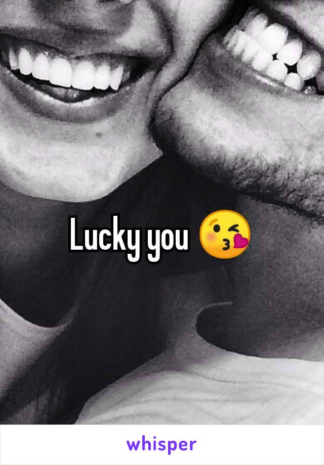 Lucky you 😘