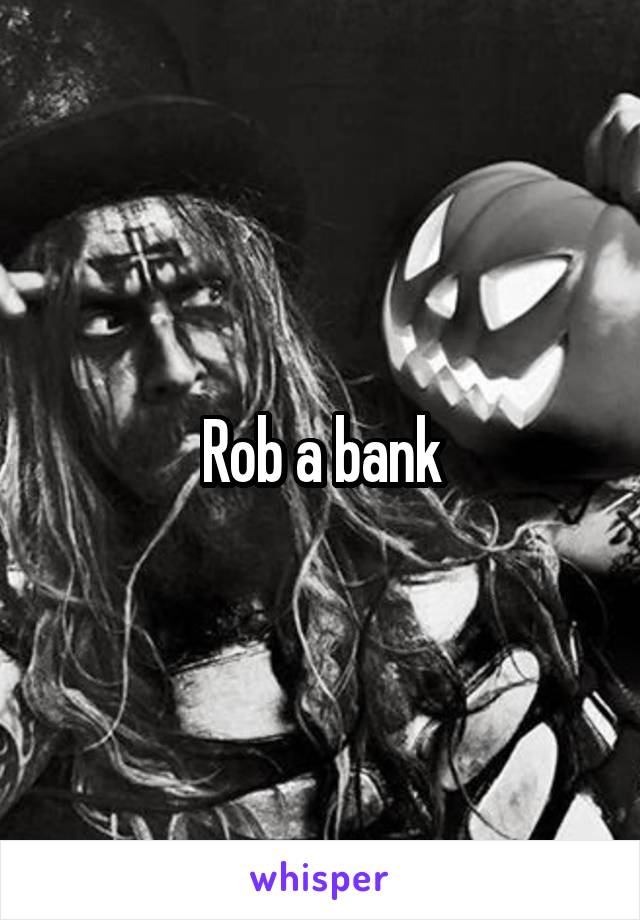 Rob a bank