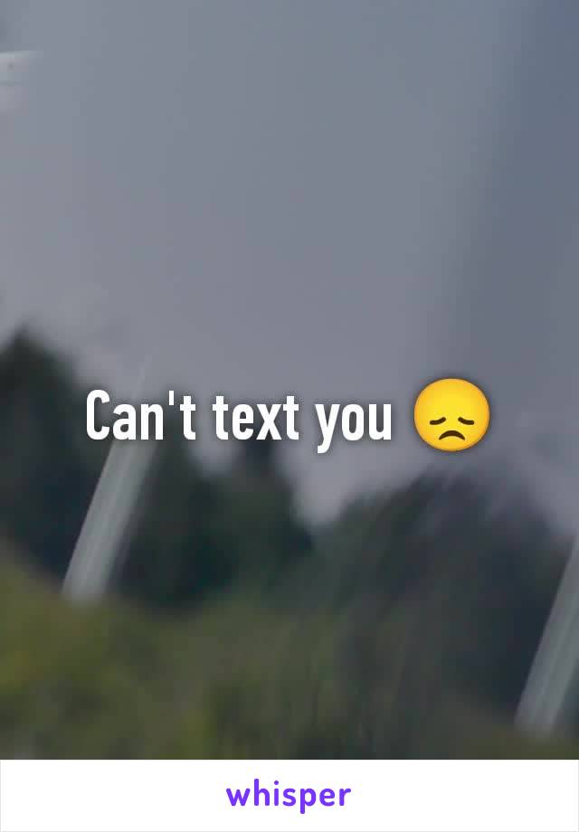 Can't text you 😞