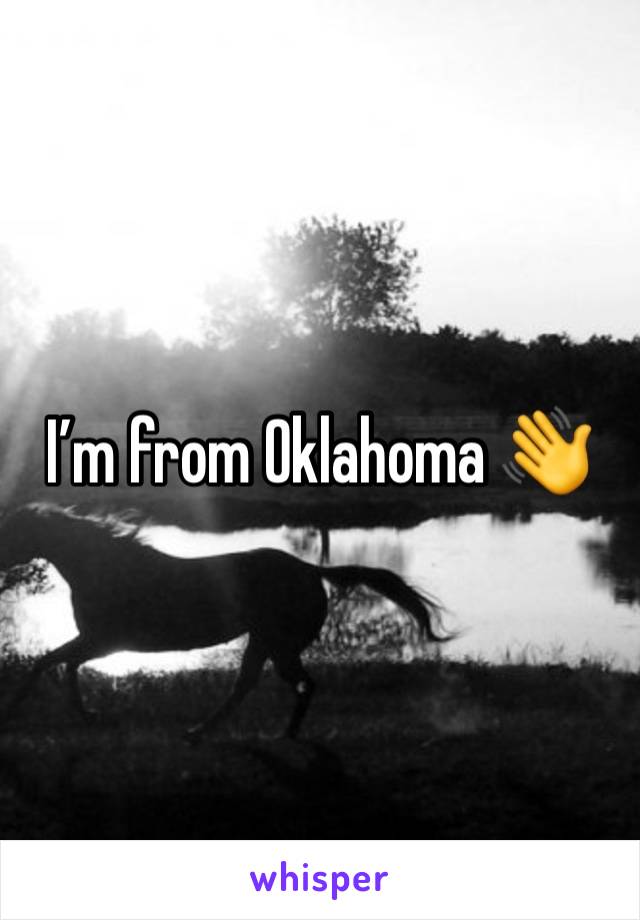 I’m from Oklahoma 👋 