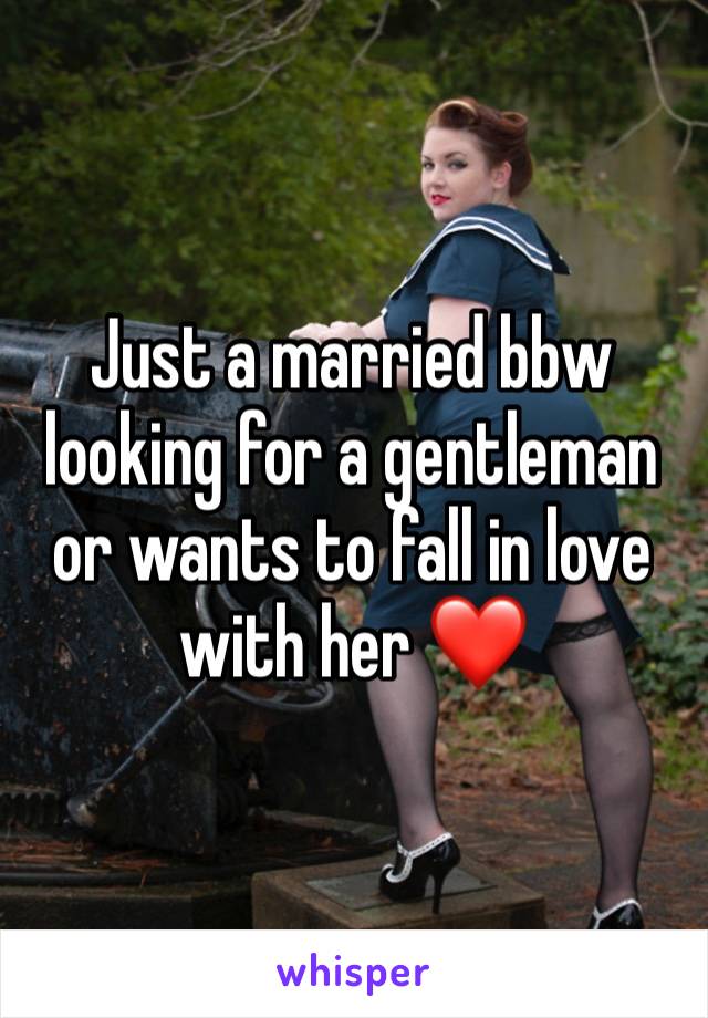 Just a married bbw looking for a gentleman or wants to fall in love with her ❤️