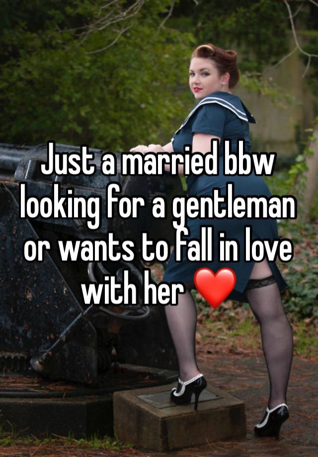 Just a married bbw looking for a gentleman or wants to fall in love with her ❤️