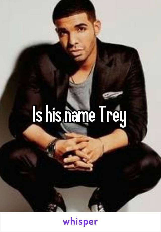 Is his name Trey 