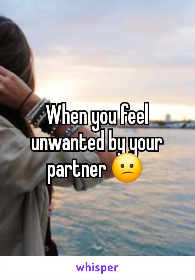 When you feel unwanted by your partner 😕 