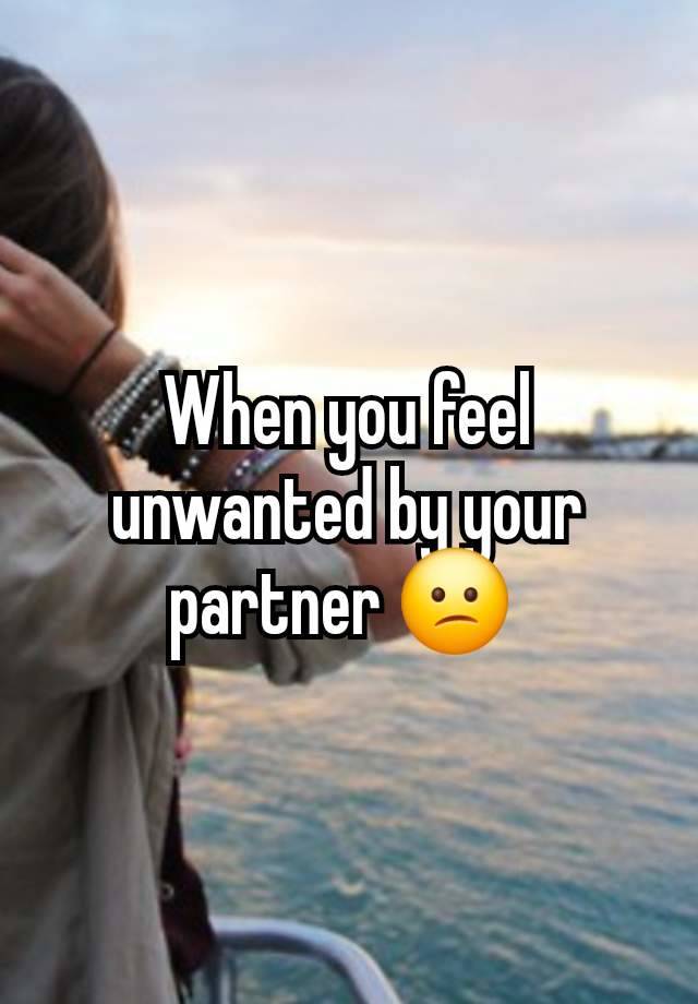 When you feel unwanted by your partner 😕 