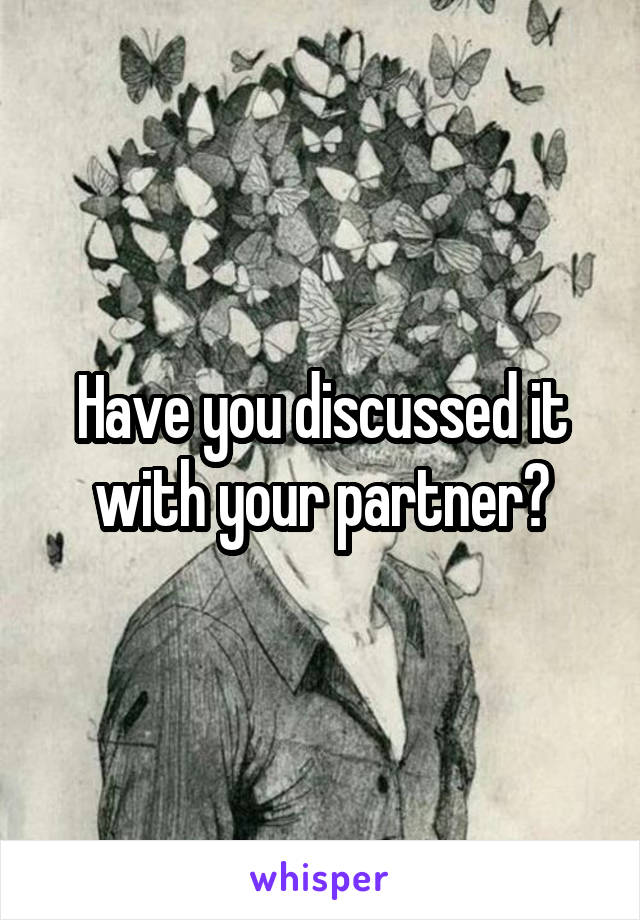 Have you discussed it with your partner?