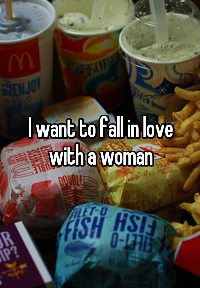 I want to fall in love with a woman