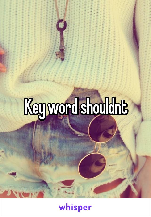 Key word shouldnt