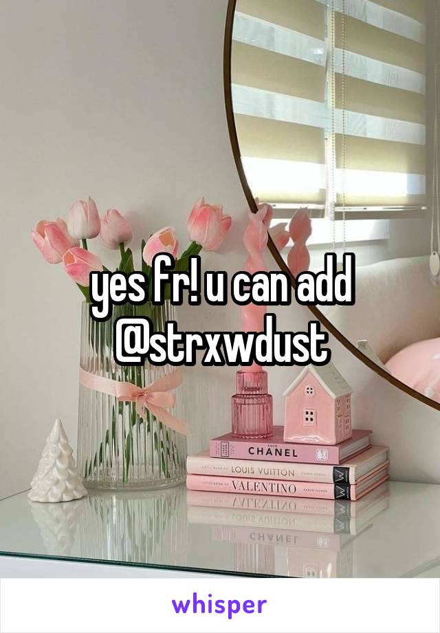 yes fr! u can add @strxwdust