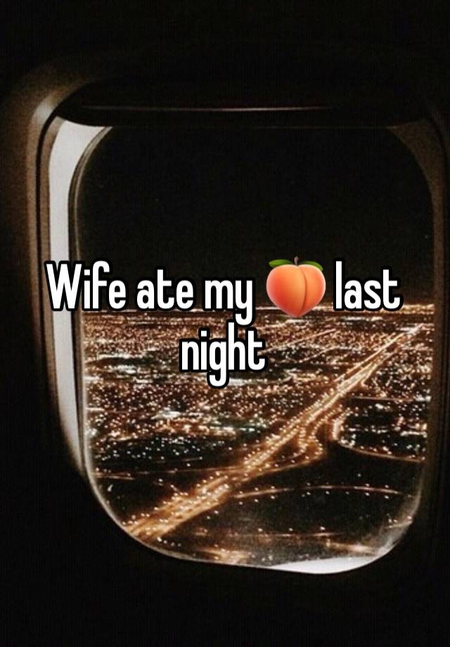 Wife ate my 🍑 last night