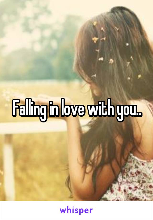 Falling in love with you..