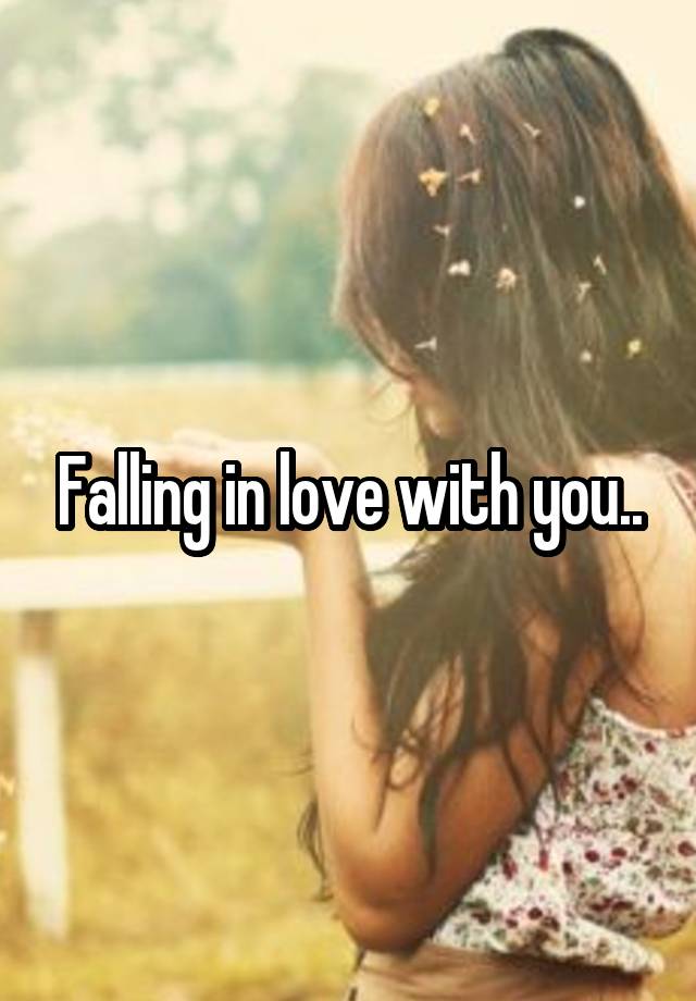 Falling in love with you..