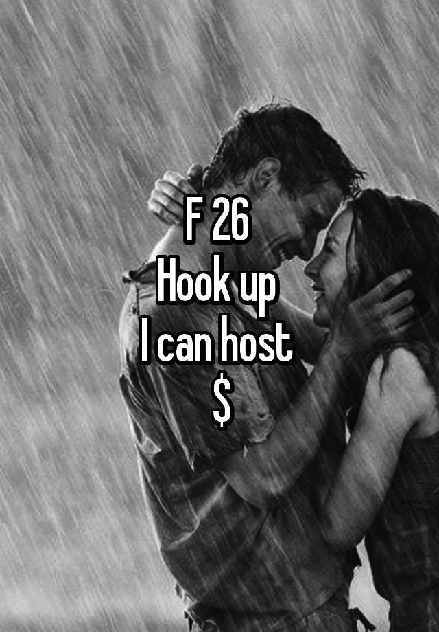 F 26 
Hook up 
I can host 
$