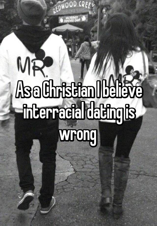 As a Christian I believe interracial dating is wrong 