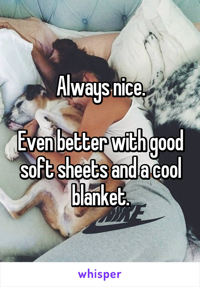 Always nice.

Even better with good soft sheets and a cool blanket.