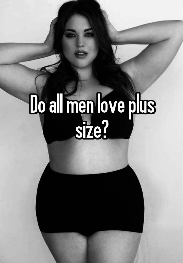 Do all men love plus size?
