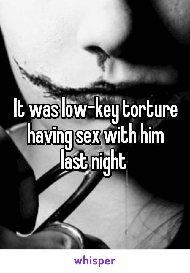 It was low-key torture having sex with him last night 