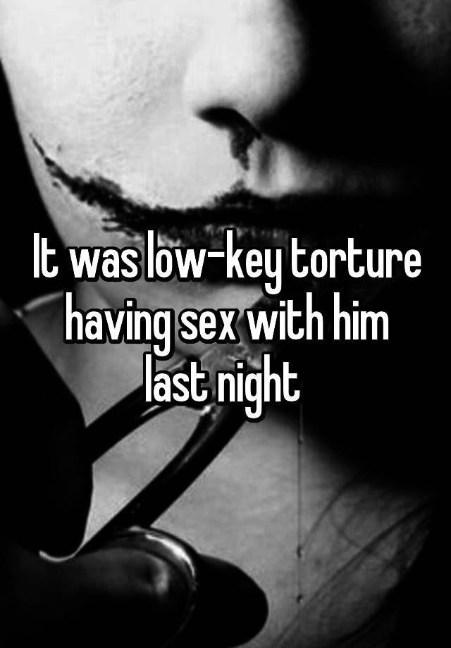 It was low-key torture having sex with him last night 