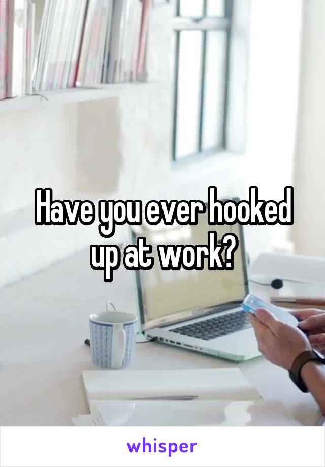 Have you ever hooked up at work?