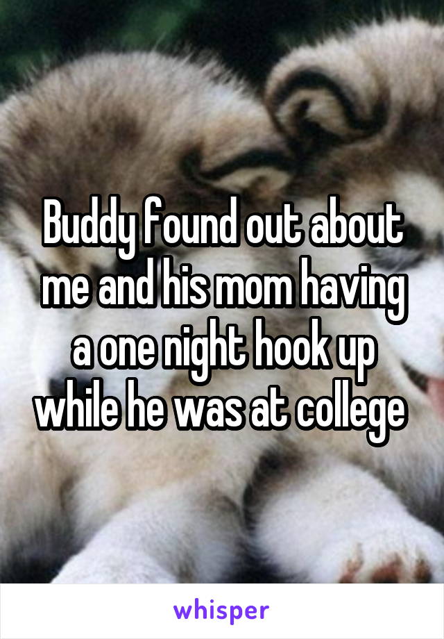 Buddy found out about me and his mom having a one night hook up while he was at college 