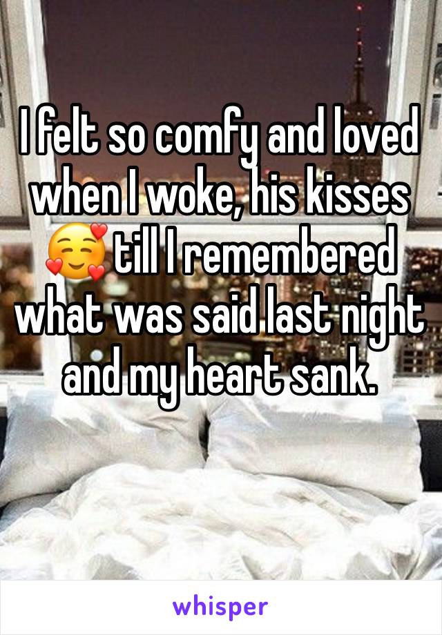 I felt so comfy and loved when I woke, his kisses 🥰 till I remembered what was said last night and my heart sank. 