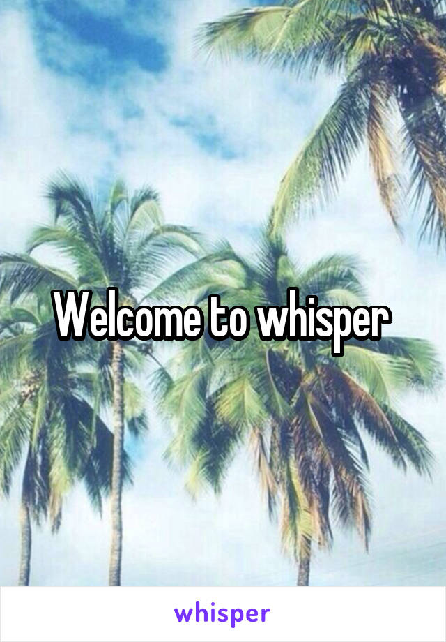 Welcome to whisper 