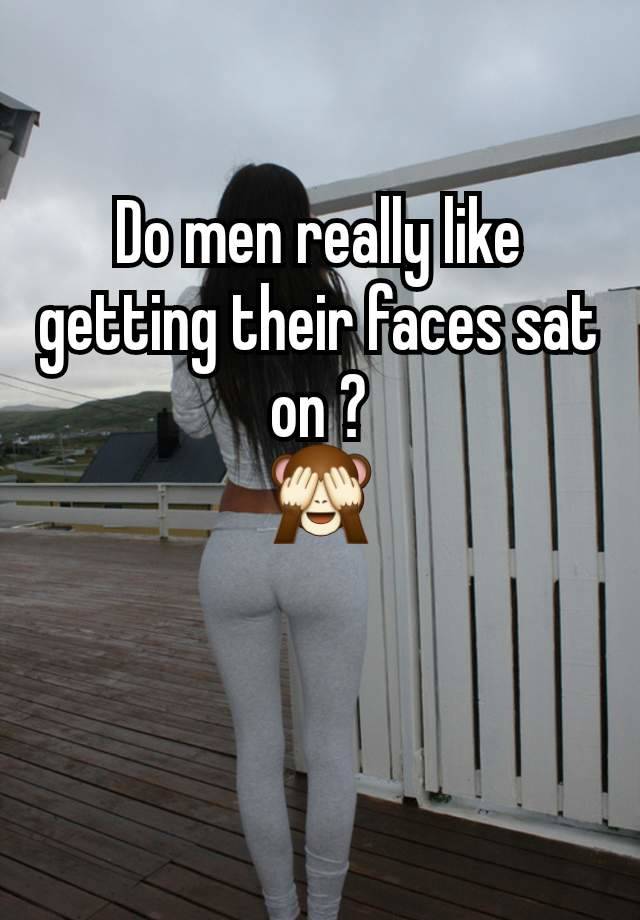 Do men really like getting their faces sat on ?
🙈