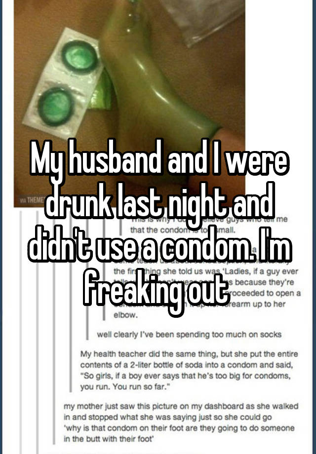 My husband and I were drunk last night and didn't use a condom. I'm freaking out 