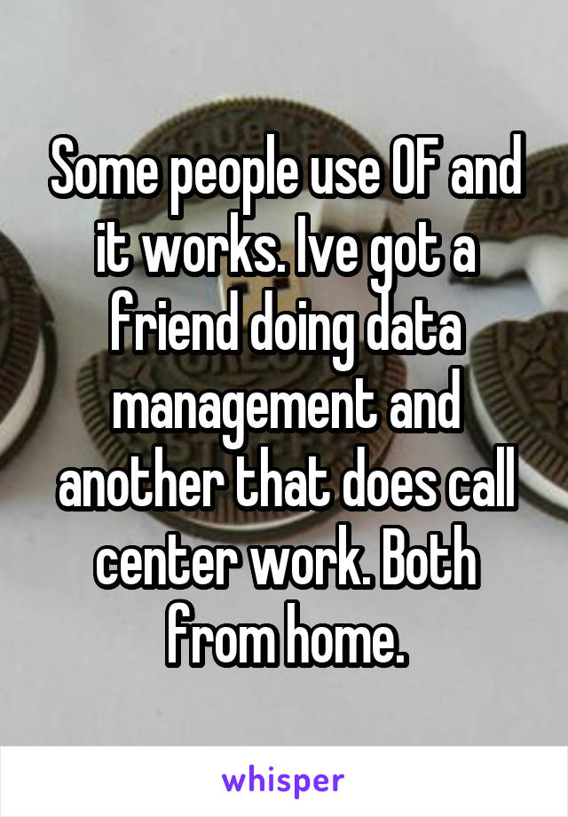 Some people use OF and it works. Ive got a friend doing data management and another that does call center work. Both from home.