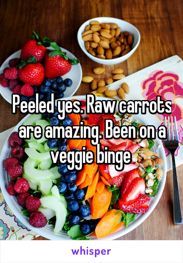 Peeled yes. Raw carrots are amazing. Been on a veggie binge 