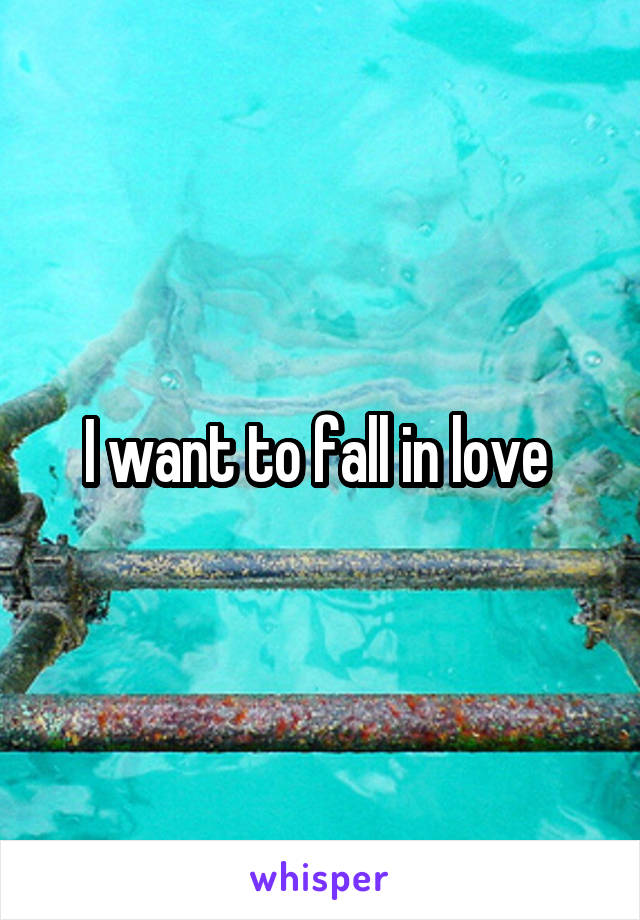 I want to fall in love 