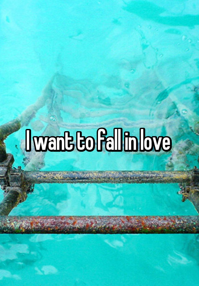 I want to fall in love 