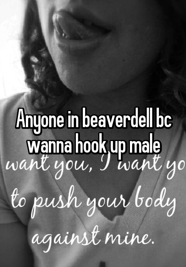 Anyone in beaverdell bc wanna hook up male