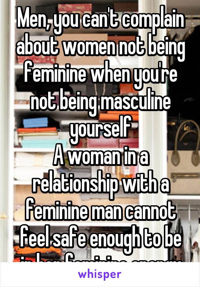 Men, you can't complain about women not being feminine when you're not being masculine yourself
A woman in a relationship with a feminine man cannot feel safe enough to be in her feminine energy