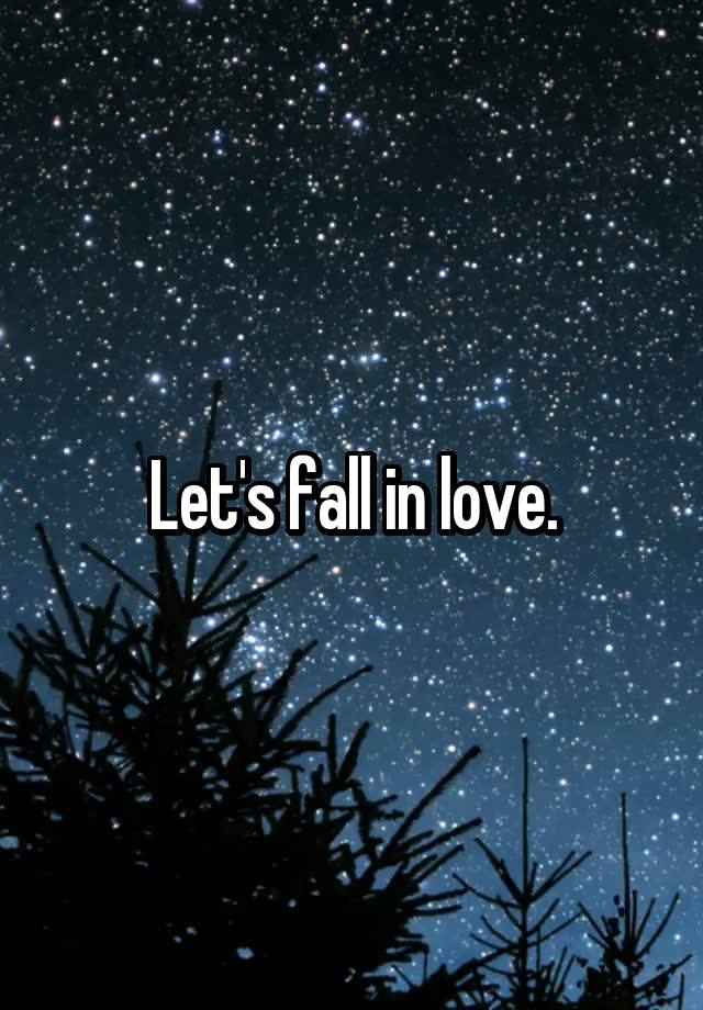 Let's fall in love.