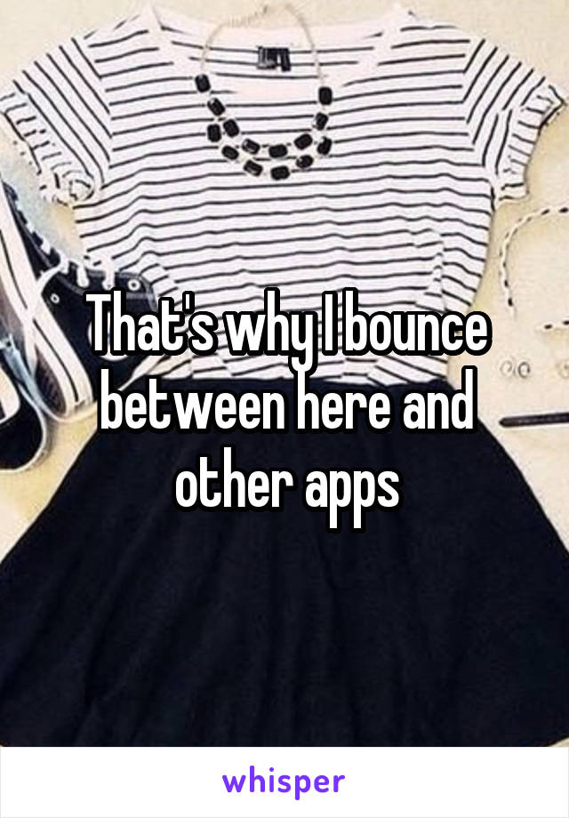 That's why I bounce between here and other apps