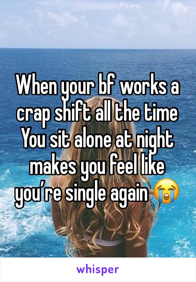 When your bf works a crap shift all the time 
You sit alone at night makes you feel like you’re single again 😭