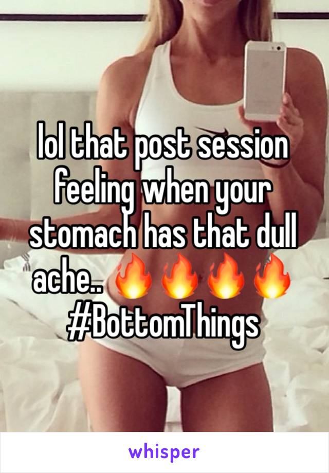 lol that post session feeling when your stomach has that dull ache.. 🔥🔥🔥🔥#BottomThings 