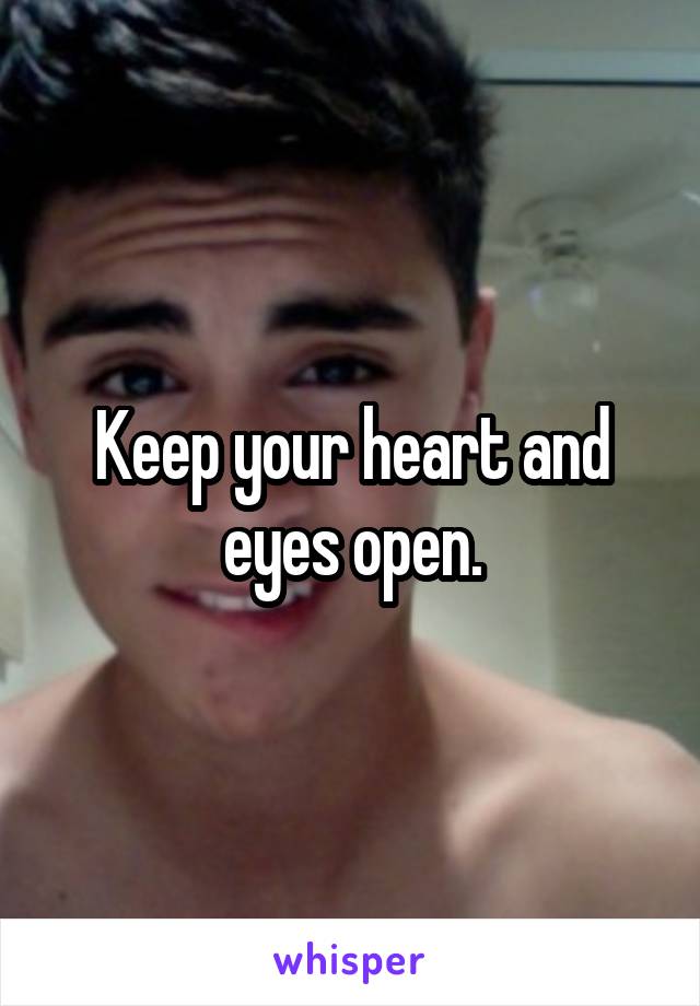 Keep your heart and eyes open.