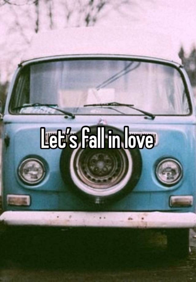 Let’s fall in love
