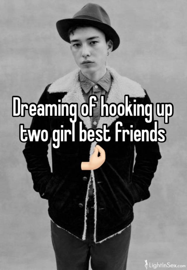 Dreaming of hooking up two girl best friends
🤌🏻