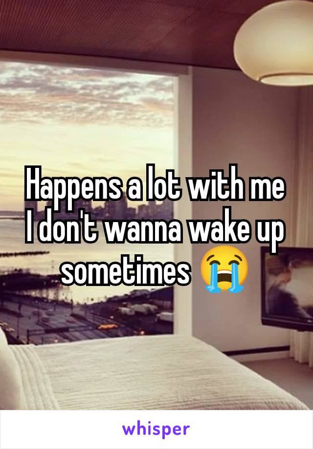 Happens a lot with me
I don't wanna wake up sometimes 😭