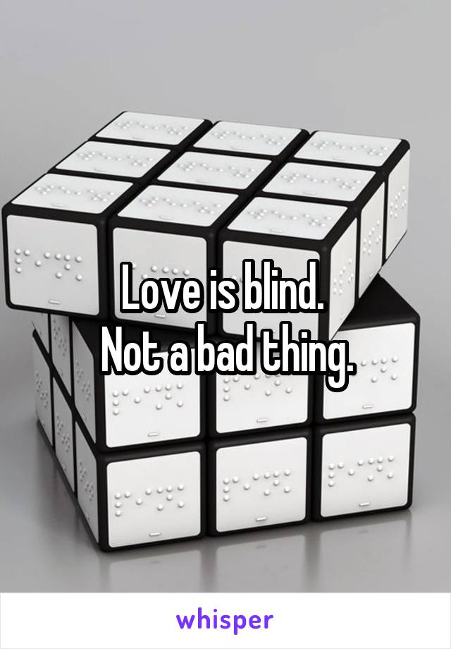 Love is blind. 
Not a bad thing.