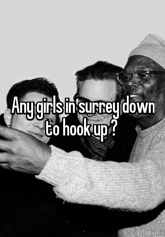 Any girls in surrey down to hook up ? 