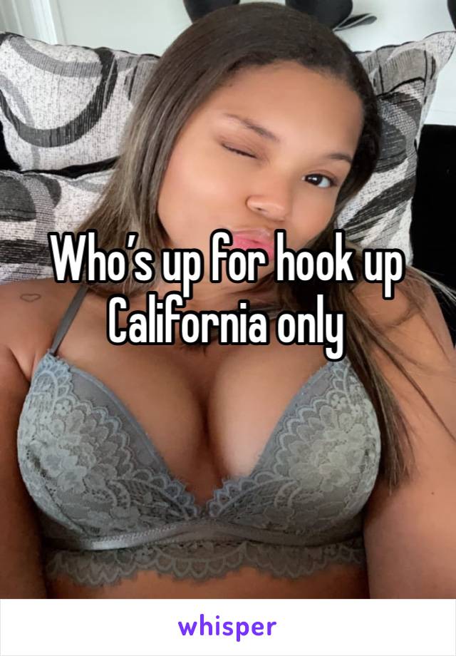 Who’s up for hook up 
California only 