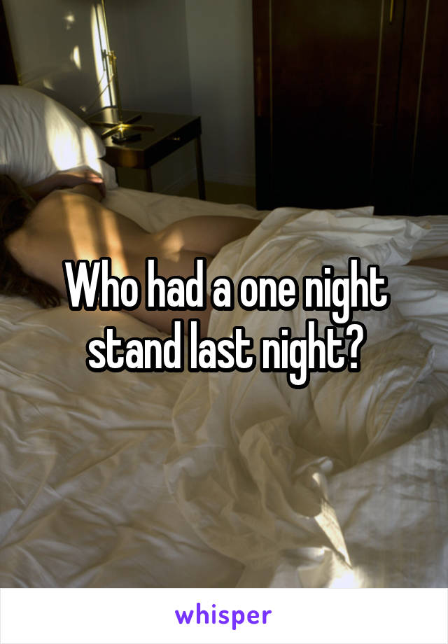 Who had a one night stand last night?