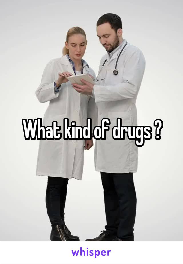 What kind of drugs ?