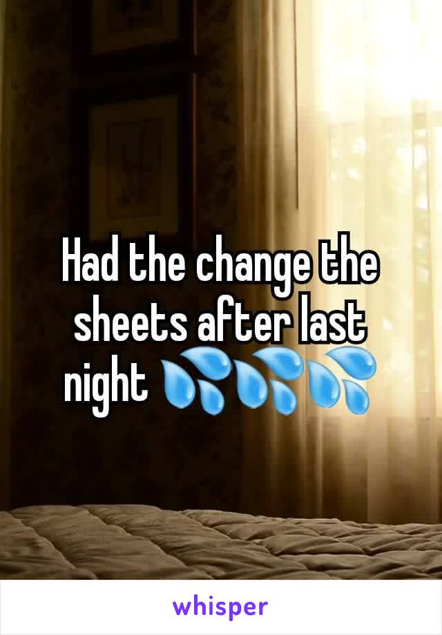 Had the change the sheets after last night 💦💦💦