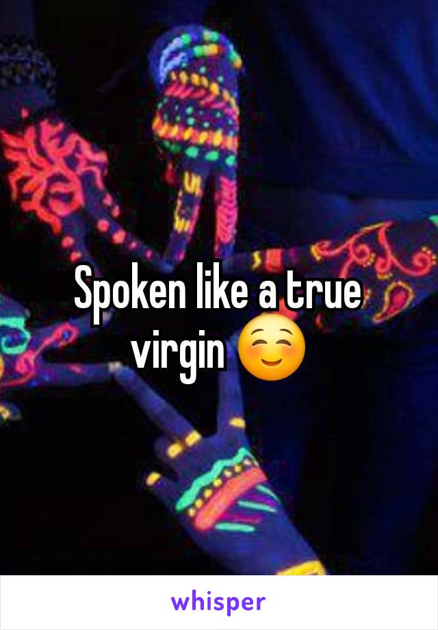 Spoken like a true virgin ☺️