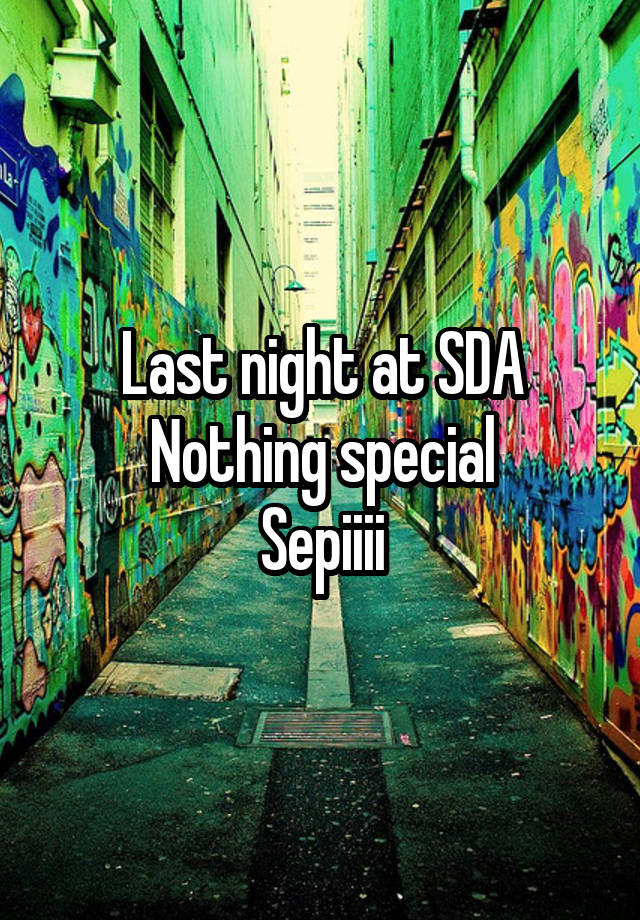 Last night at SDA
Nothing special
Sepiiii